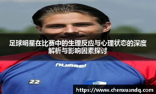 足球明星在比赛中的生理反应与心理状态的深度解析与影响因素探讨