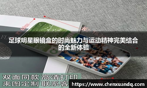 足球明星眼镜盒的时尚魅力与运动精神完美结合的全新体验