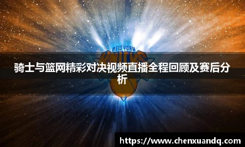 骑士与篮网精彩对决视频直播全程回顾及赛后分析