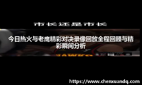 今日热火与老鹰精彩对决录像回放全程回顾与精彩瞬间分析