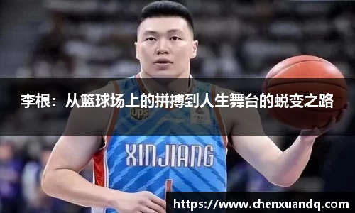李根：从篮球场上的拼搏到人生舞台的蜕变之路