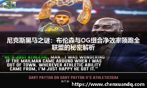 尼克斯黑马之谜：布伦森与OG组合净效率领跑全联盟的秘密解析