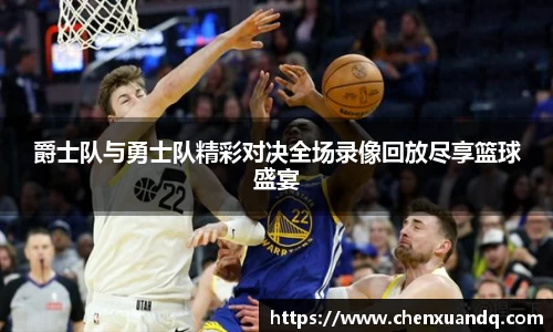 爵士队与勇士队精彩对决全场录像回放尽享篮球盛宴