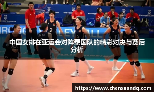 中国女排在亚运会对阵泰国队的精彩对决与赛后分析
