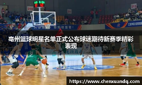 亳州篮球明星名单正式公布球迷期待新赛季精彩表现